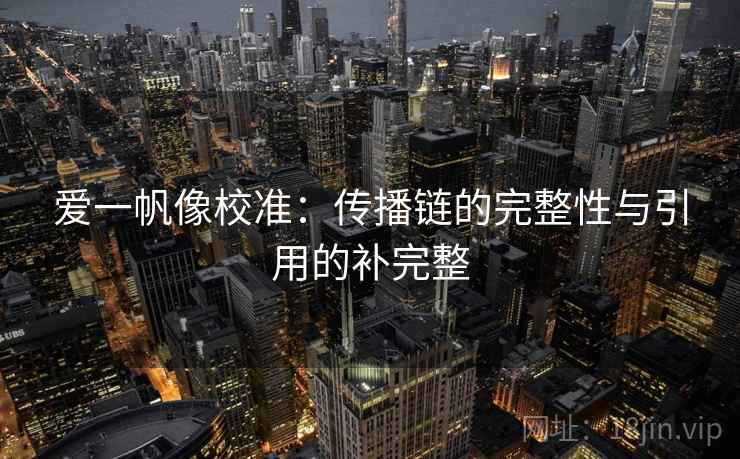 爱一帆像校准：传播链的完整性与引用的补完整