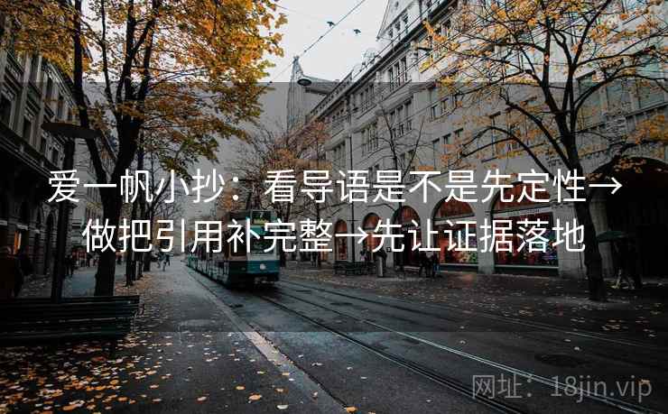 爱一帆小抄：看导语是不是先定性→做把引用补完整→先让证据落地