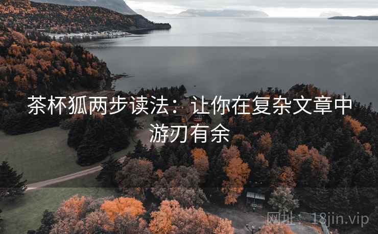 茶杯狐两步读法：让你在复杂文章中游刃有余