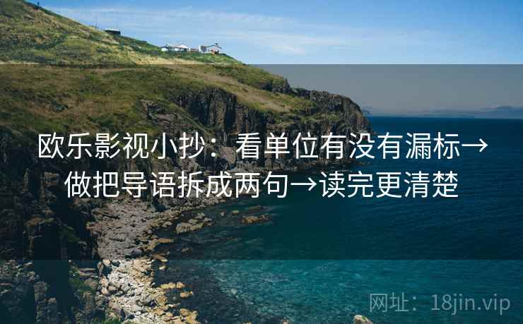 欧乐影视小抄:看单位有没有漏标→做把导语拆成两句→读完更清楚 欧乐影视小抄:看单位有没有漏标→做把导语拆成两句→读完更清楚